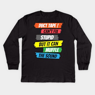 Duct tape can't fix stupid but it can muffle the sound,funny saying,sarcasm saying Kids Long Sleeve T-Shirt